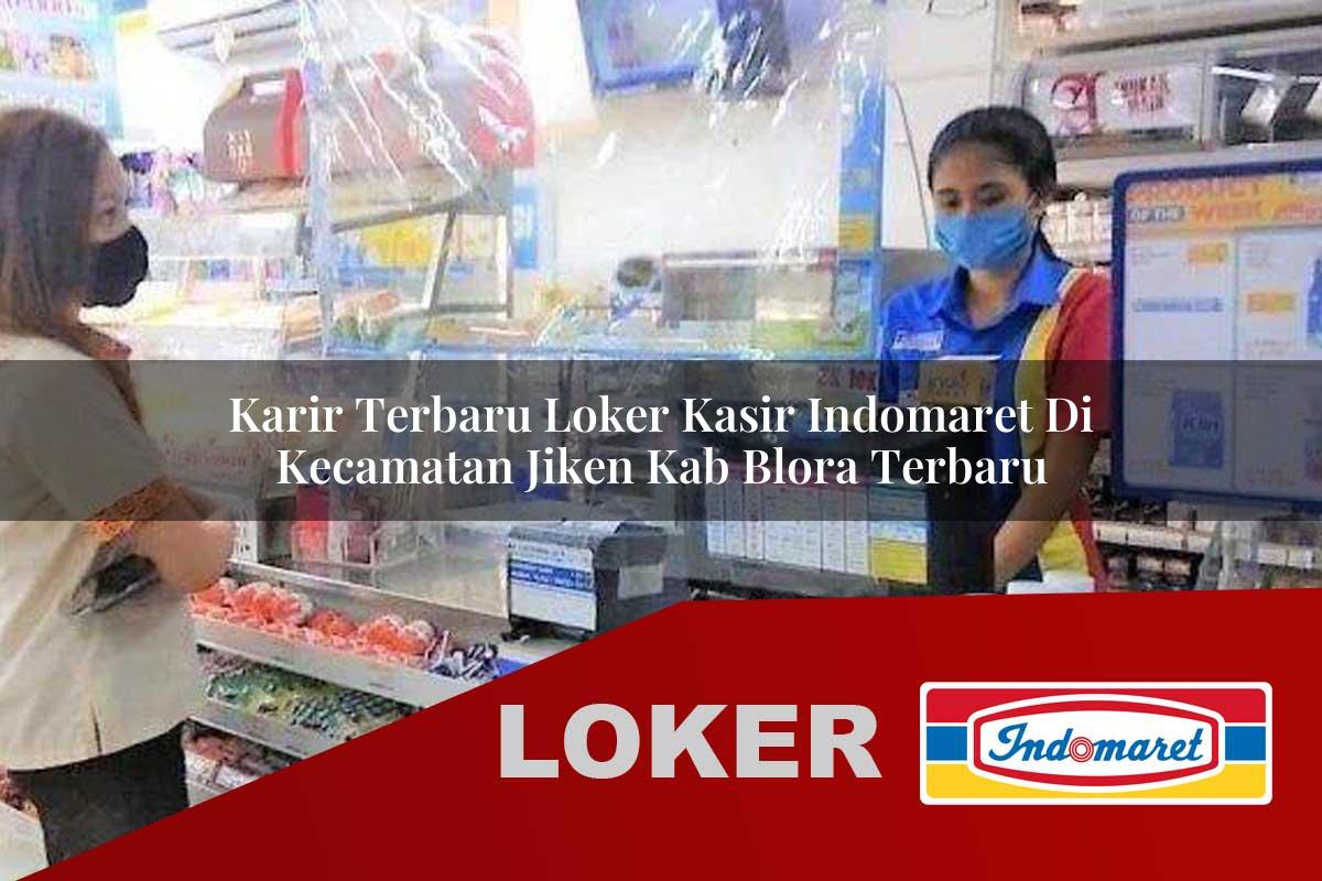karir terbaru loker kasir indomaret di kecamatan jiken kab blora terbaru 1755993617