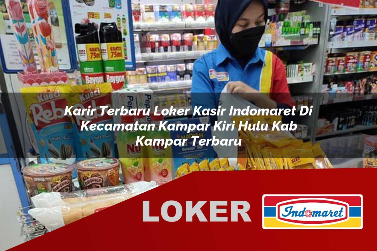 karir terbaru loker kasir indomaret di kecamatan kampar kiri hulu kab kampar terbaru 1755536390
