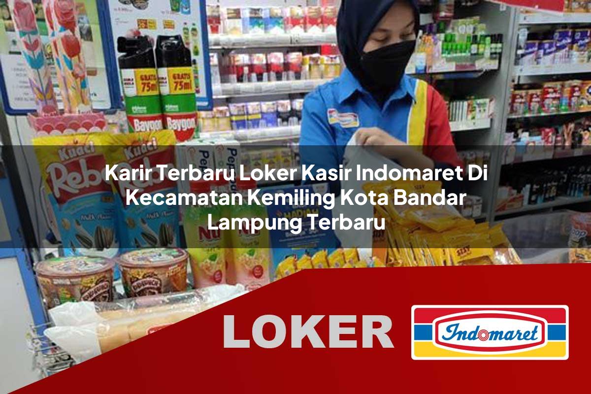 karir terbaru loker kasir indomaret di kecamatan kemiling kota bandar lampung terbaru 1755905048