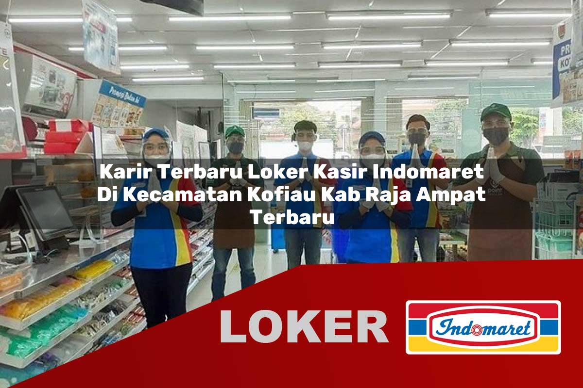 karir terbaru loker kasir indomaret di kecamatan kofiau kab raja ampat terbaru 1755654018