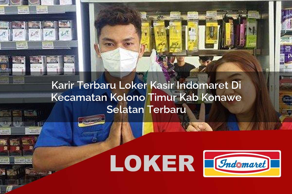 karir terbaru loker kasir indomaret di kecamatan kolono timur kab konawe selatan terbaru 1755971420