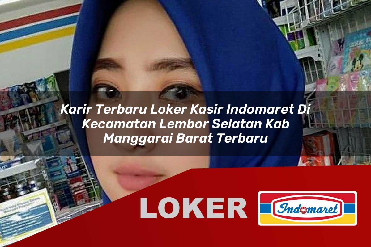 karir terbaru loker kasir indomaret di kecamatan lembor selatan kab manggarai barat terbaru 1755968418