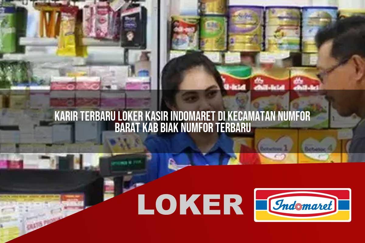 karir terbaru loker kasir indomaret di kecamatan numfor barat kab biak numfor terbaru 1755992591