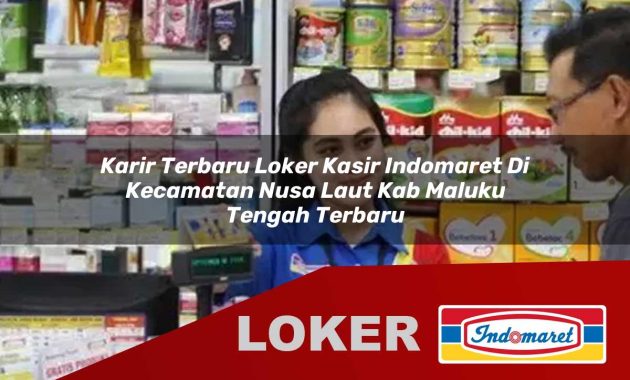 karir terbaru loker kasir indomaret di kecamatan nusa laut kab maluku tengah terbaru 1755700512
