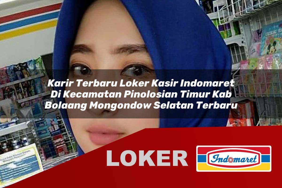 karir terbaru loker kasir indomaret di kecamatan pinolosian timur kab bolaang mongondow selatan terbaru 1756016778