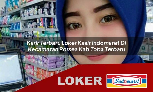 karir terbaru loker kasir indomaret di kecamatan porsea kab toba terbaru 1755530779
