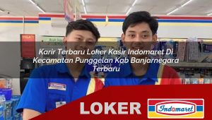 karir terbaru loker kasir indomaret di kecamatan punggelan kab banjarnegara terbaru 1755833949