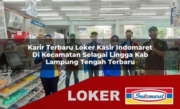 karir terbaru loker kasir indomaret di kecamatan selagai lingga kab lampung tengah terbaru 1755703820