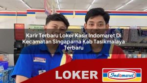 karir terbaru loker kasir indomaret di kecamatan singaparna kab tasikmalaya terbaru 1755991337