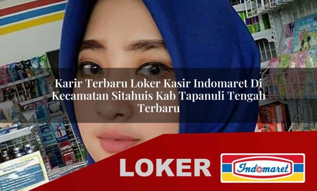 karir terbaru loker kasir indomaret di kecamatan sitahuis kab tapanuli tengah terbaru 1755704285