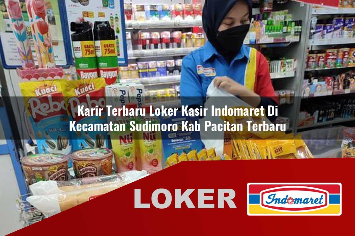 karir terbaru loker kasir indomaret di kecamatan sudimoro kab pacitan terbaru 1755996017