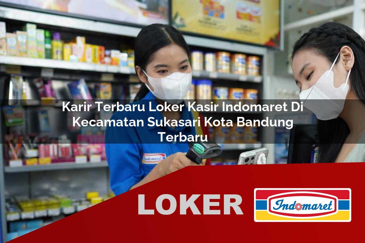 karir terbaru loker kasir indomaret di kecamatan sukasari kota bandung terbaru 1755653024