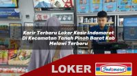 karir terbaru loker kasir indomaret di kecamatan tanah pinoh barat kab melawi terbaru 1756033092