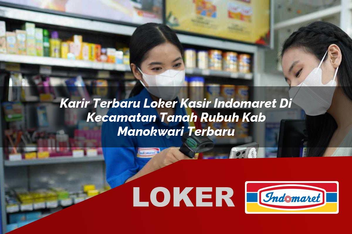 karir terbaru loker kasir indomaret di kecamatan tanah rubuh kab manokwari terbaru 1755540854