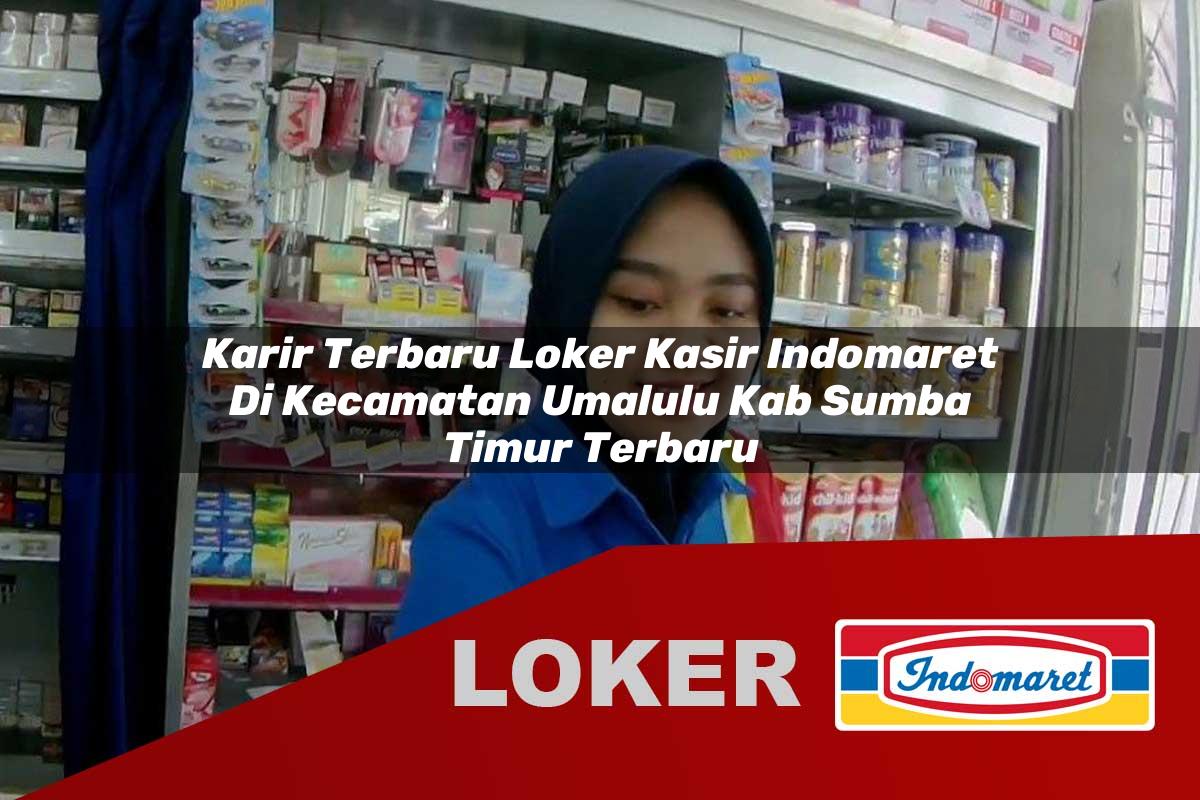 karir terbaru loker kasir indomaret di kecamatan umalulu kab sumba timur terbaru 1755653536
