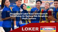 kerja cepat loker kasir indomaret di kecamatan air padang kab bengkulu utara terbaru 1755999885