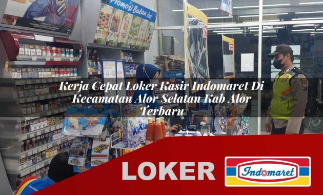 kerja cepat loker kasir indomaret di kecamatan alor selatan kab alor terbaru 1755699141