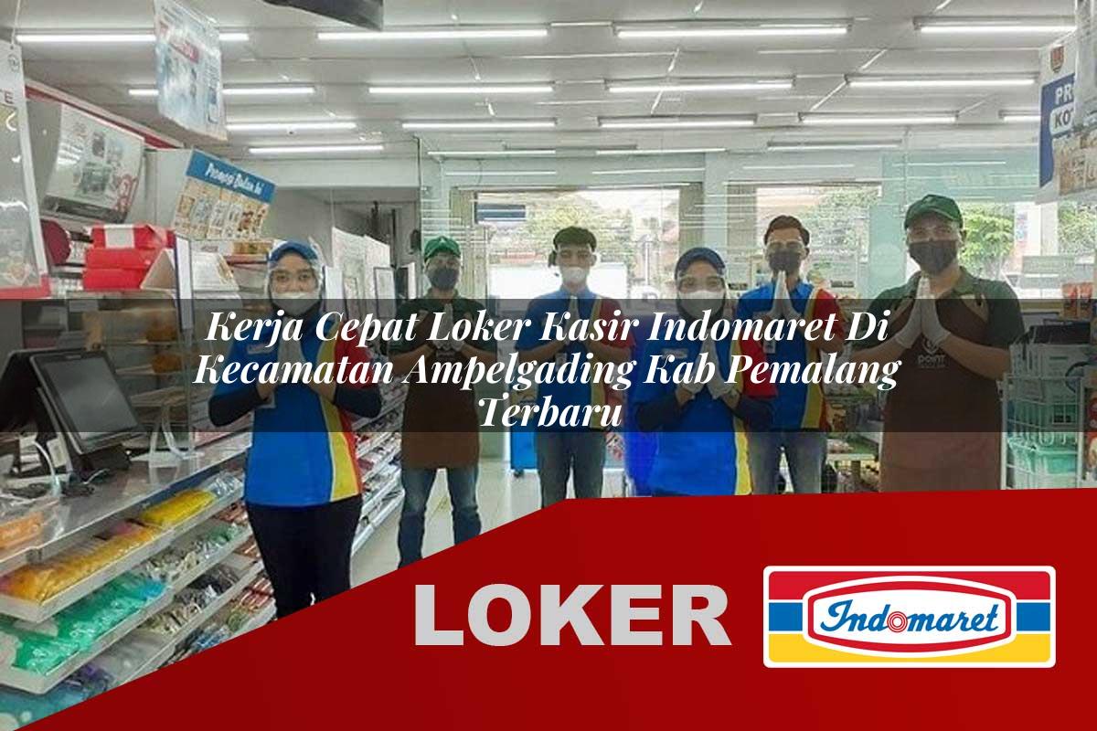 kerja cepat loker kasir indomaret di kecamatan ampelgading kab pemalang terbaru 1755903925