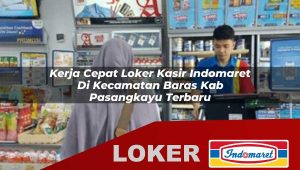 kerja cepat loker kasir indomaret di kecamatan baras kab pasangkayu terbaru 1755983505