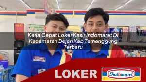 kerja cepat loker kasir indomaret di kecamatan bejen kab temanggung terbaru 1756012300