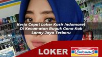 kerja cepat loker kasir indomaret di kecamatan buguk gona kab lanny jaya terbaru 1756012818