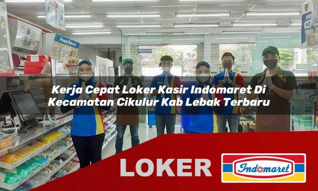 kerja cepat loker kasir indomaret di kecamatan cikulur kab lebak terbaru 1755704513