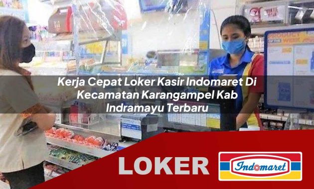 kerja cepat loker kasir indomaret di kecamatan karangampel kab indramayu terbaru 1755696956