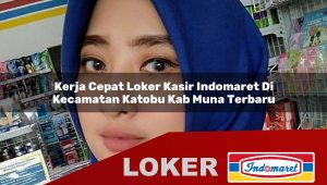 kerja cepat loker kasir indomaret di kecamatan katobu kab muna terbaru 1755835340