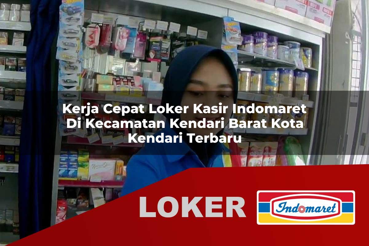 kerja cepat loker kasir indomaret di kecamatan kendari barat kota kendari terbaru 1755861200