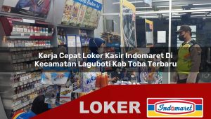 kerja cepat loker kasir indomaret di kecamatan laguboti kab toba terbaru 1756011258