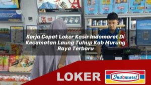 kerja cepat loker kasir indomaret di kecamatan laung tuhup kab murung raya terbaru 1756026862