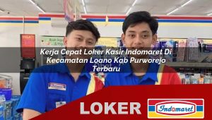 kerja cepat loker kasir indomaret di kecamatan loano kab purworejo terbaru 1755886463