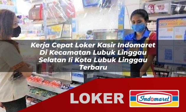 kerja cepat loker kasir indomaret di kecamatan lubuk linggau selatan ii kota lubuk linggau terbaru 1755705557