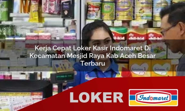 kerja cepat loker kasir indomaret di kecamatan mesjid raya kab aceh besar terbaru 1755545778