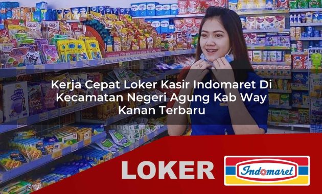 kerja cepat loker kasir indomaret di kecamatan negeri agung kab way kanan terbaru 1755568084