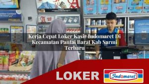 kerja cepat loker kasir indomaret di kecamatan pantai barat kab sarmi terbaru 1755878753