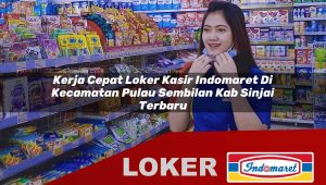kerja cepat loker kasir indomaret di kecamatan pulau sembilan kab sinjai terbaru 1755880108