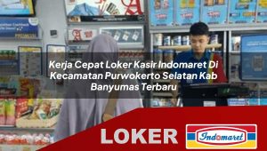 kerja cepat loker kasir indomaret di kecamatan purwokerto selatan kab banyumas terbaru 1756031853