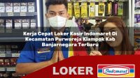 kerja cepat loker kasir indomaret di kecamatan purworeja klampok kab banjarnegara terbaru 1755971154