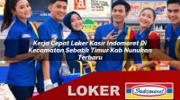 kerja-cepat-loker-kasir-indomaret-di-kecamatan-sebatik-timur-kab-nunukan-terbaru-1755822471.jpg
