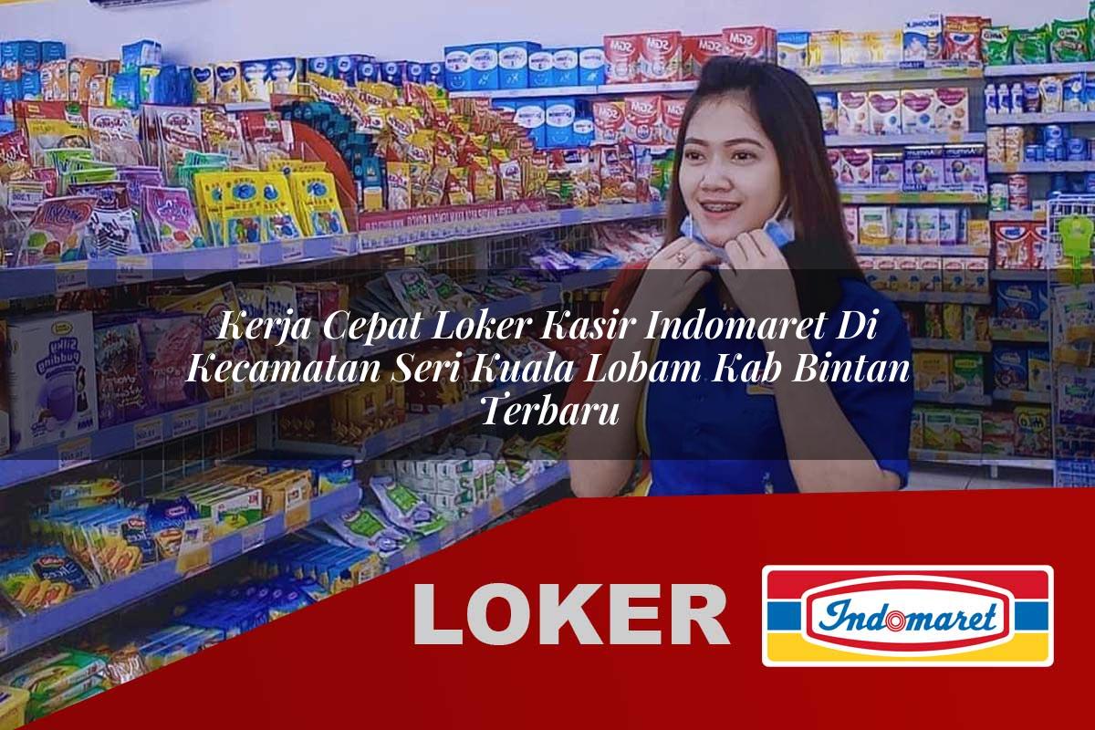 kerja cepat loker kasir indomaret di kecamatan seri kuala lobam kab bintan terbaru 1756006098