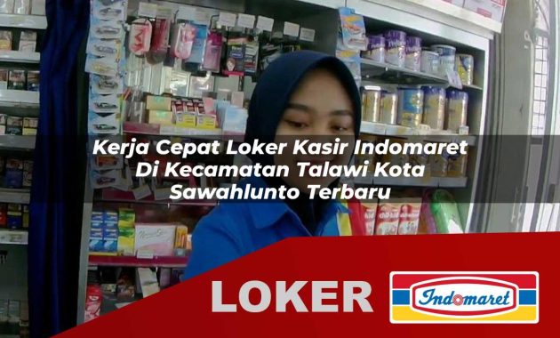 kerja cepat loker kasir indomaret di kecamatan talawi kota sawahlunto terbaru 1755705806