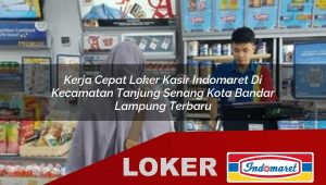 kerja cepat loker kasir indomaret di kecamatan tanjung senang kota bandar lampung terbaru 1755883934