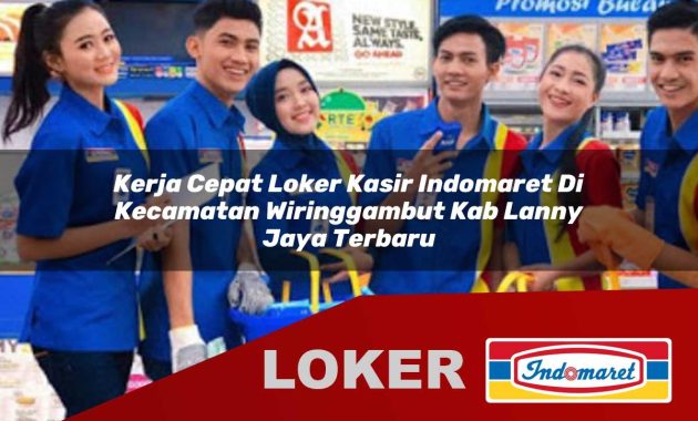 kerja cepat loker kasir indomaret di kecamatan wiringgambut kab lanny jaya terbaru 1755602236