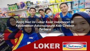 kerja hari ini loker kasir indomaret di kecamatan astanajapura kab cirebon terbaru 1755861443
