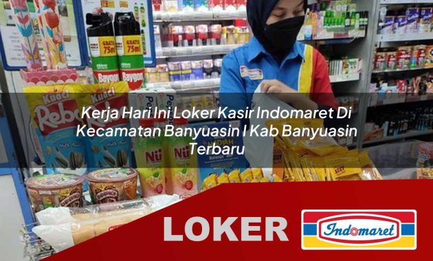 kerja hari ini loker kasir indomaret di kecamatan banyuasin i kab banyuasin terbaru 1755702203