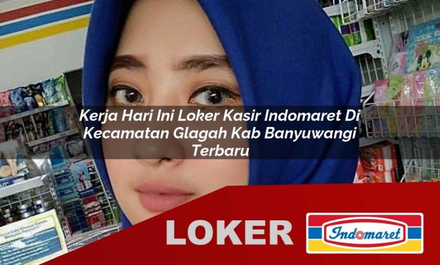 kerja hari ini loker kasir indomaret di kecamatan glagah kab banyuwangi terbaru 1755705254