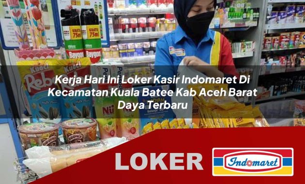 kerja hari ini loker kasir indomaret di kecamatan kuala batee kab aceh barat daya terbaru 1755685582
