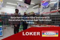 kerja hari ini loker kasir indomaret di kecamatan mangunreja kab tasikmalaya terbaru 1755605900