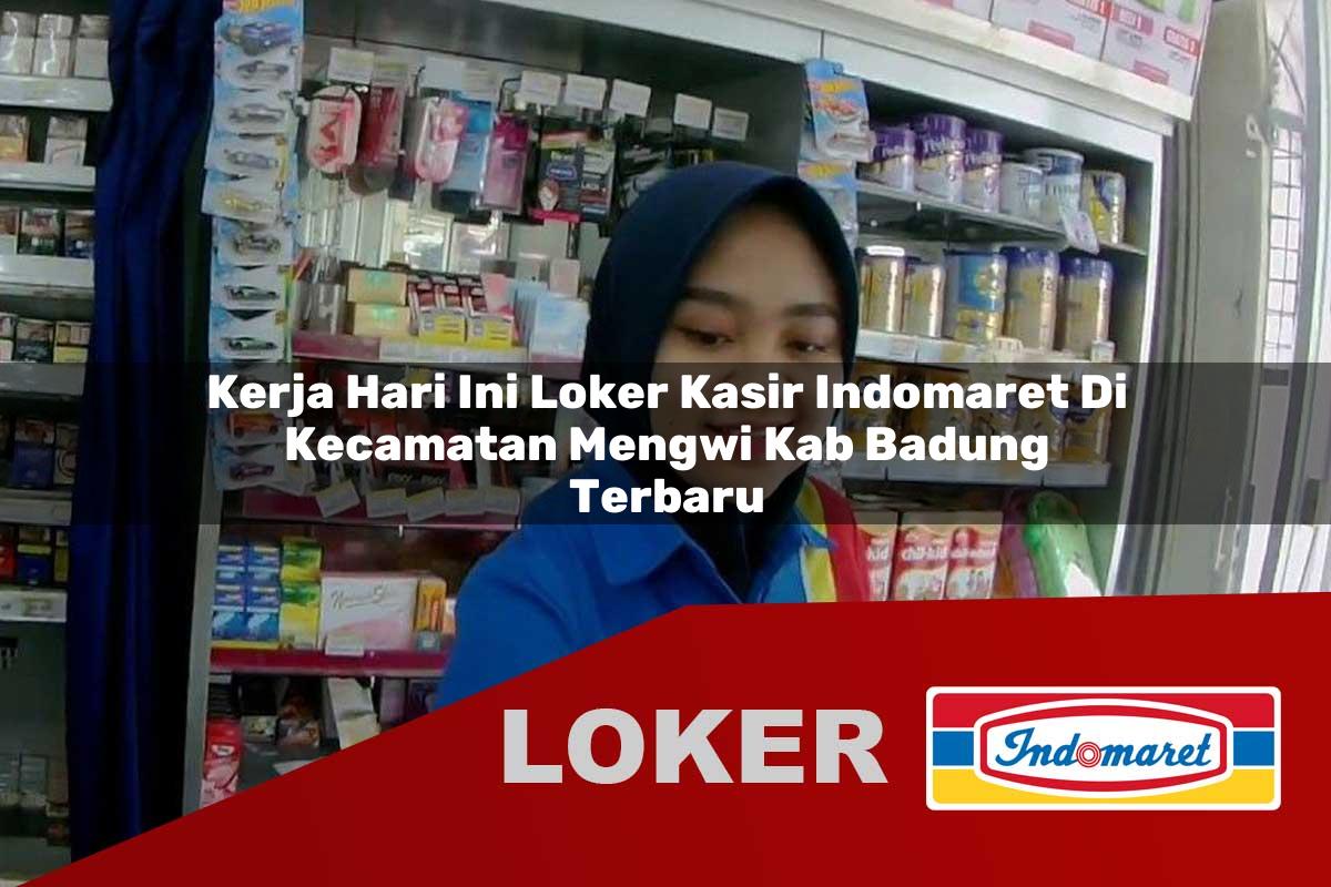 kerja hari ini loker kasir indomaret di kecamatan mengwi kab badung terbaru 1755936789